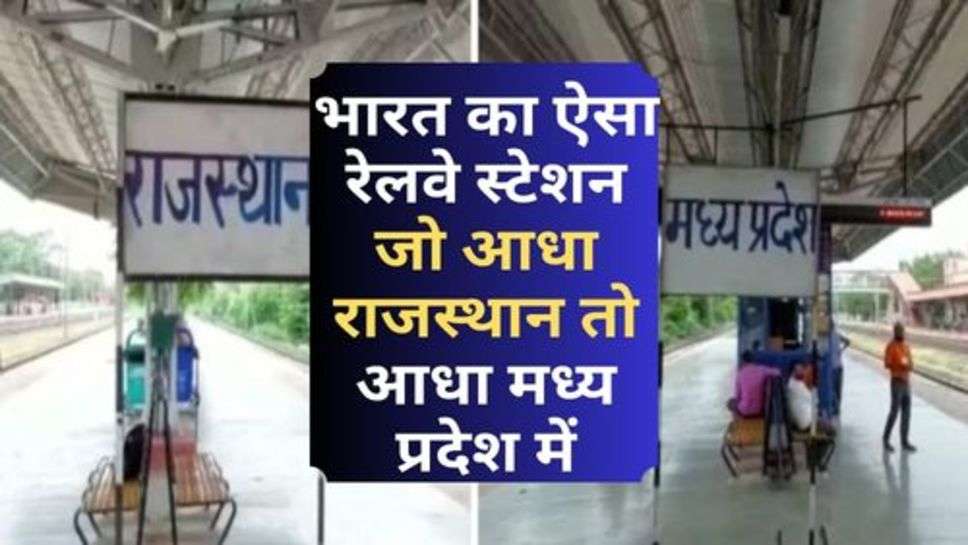 Indian Railway : भारत का ऐसा रेलवे स्टेशन जो आधा राजस्थान तो आधा मध्य प्रदेश में, जान लें जरूर