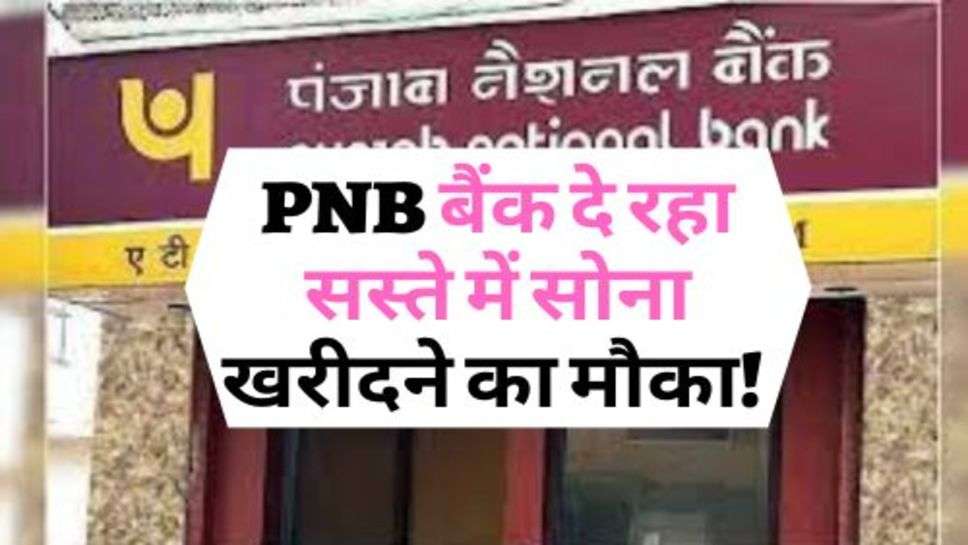 PNB बैंक दे रहा सस्ते में सोना खरीदने का मौका! आज ही करें खरीदारी