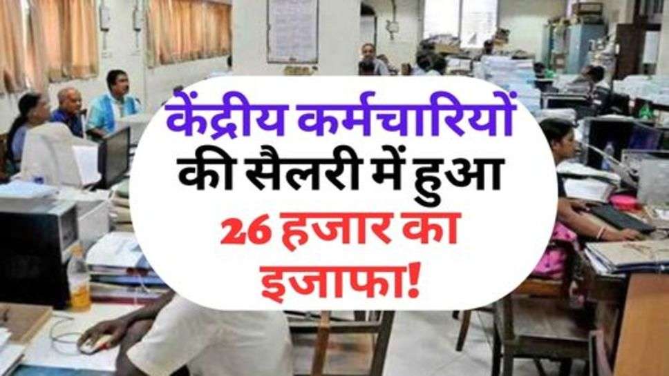 8th Pay Commission : केंद्रीय कर्मचारियों की सैलरी में हुआ 26 हजार का इजाफा!