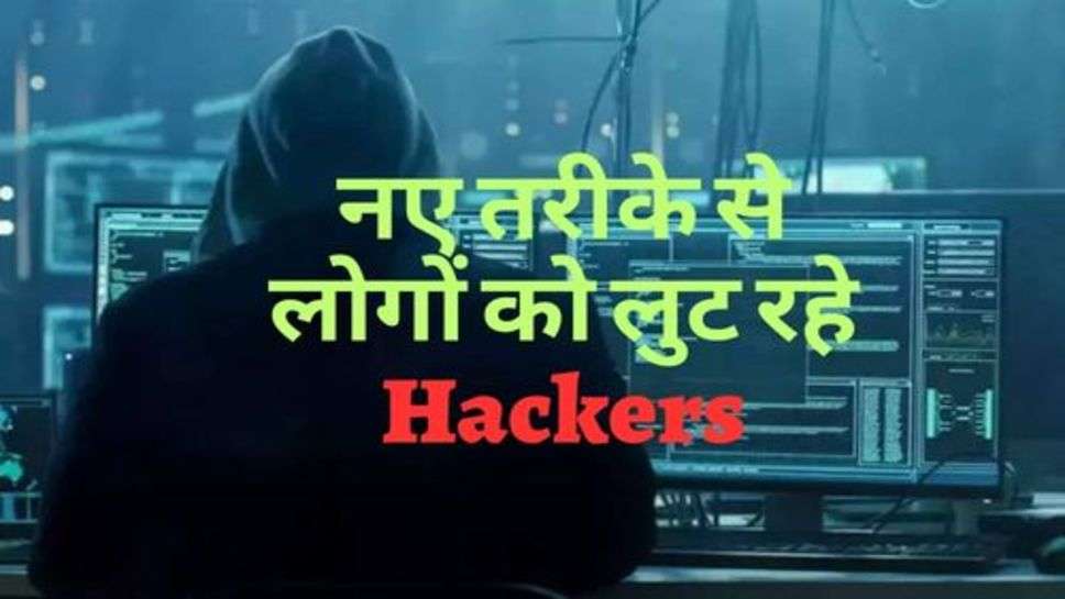 सावधान! नए तरीके से लोगों को लुट रहे Hackers ,जाने ले वरना हो सकता है नुकसान