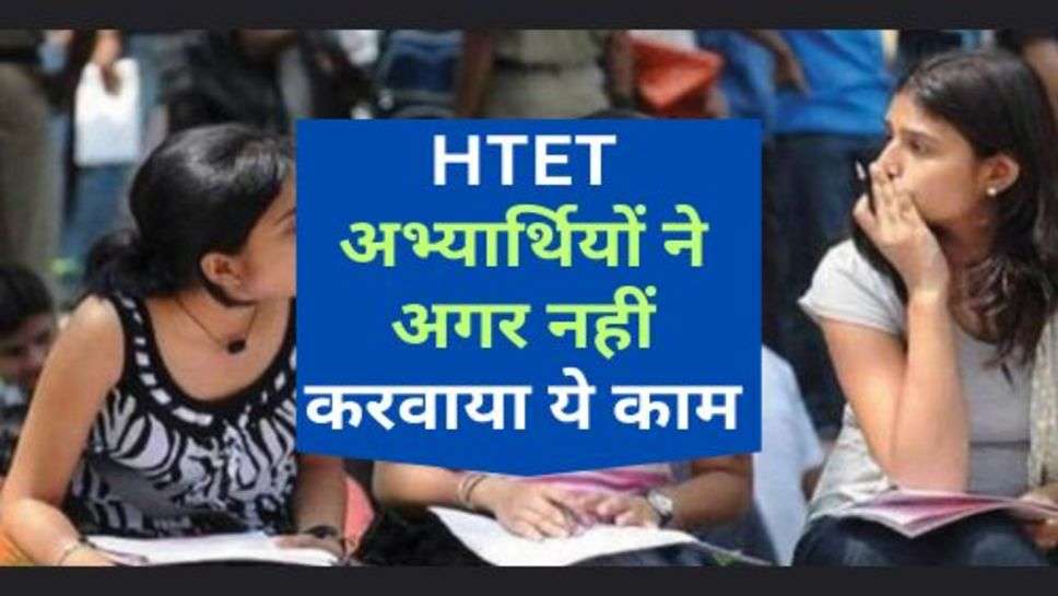 HTET अभ्यार्थियों ने अगर नहीं करवाया ये काम, नहीं आएगा रिजल्ट