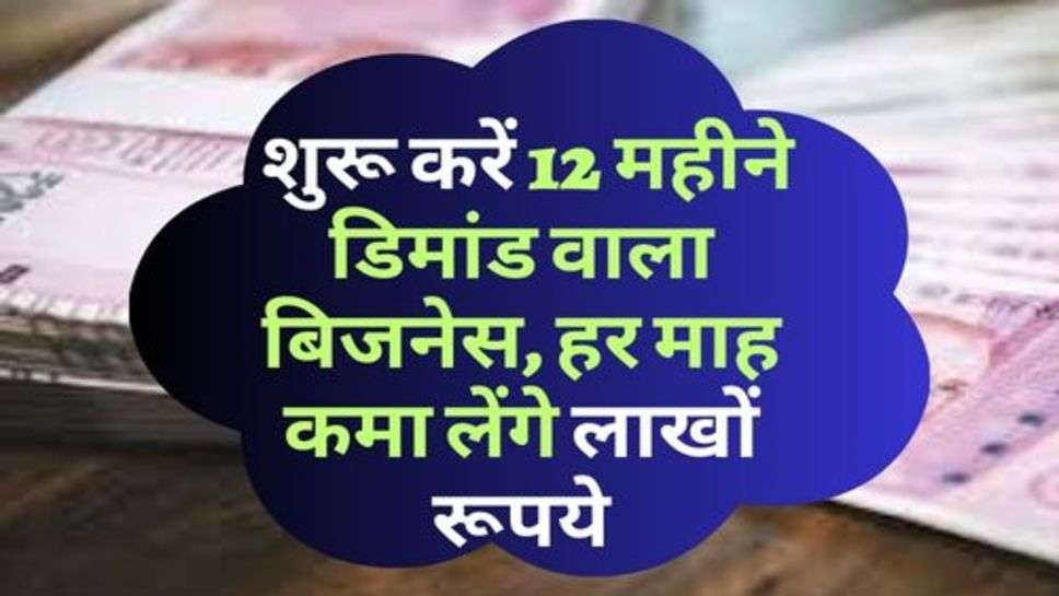 Small Business Idea : शुरू करें 12 महीने डिमांड वाला बिजनेस, हर माह कमा लेंगे लाखों रूपये