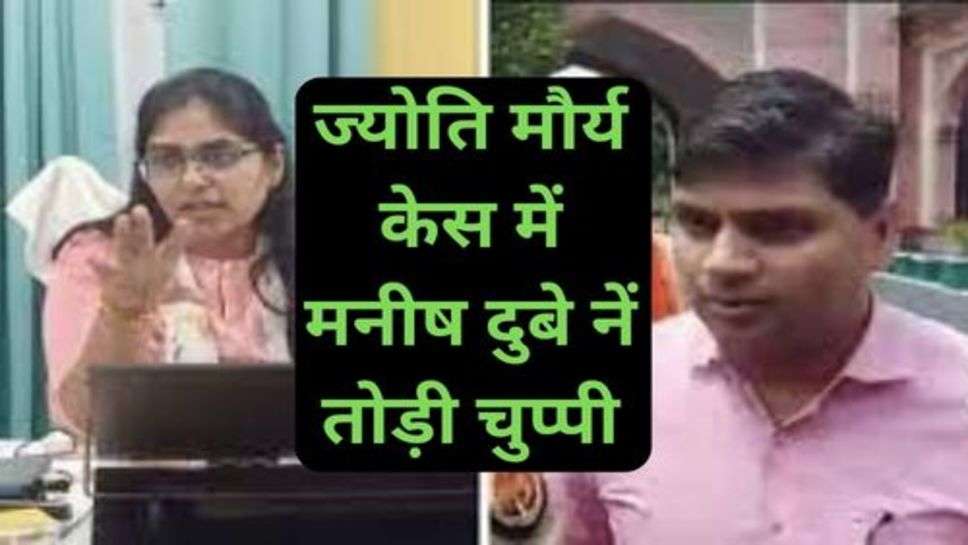 Jyoti maurya case:ज्योति मौर्य केस में मनीष दुबे नें तोड़ी चुप्पी