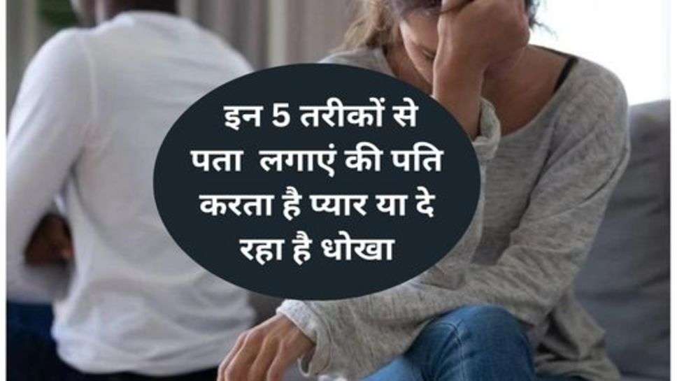 Relationship Tips : इन 5 तरीकों से पता लगाएं की पति करता है प्यार या दे रहा है धोखा