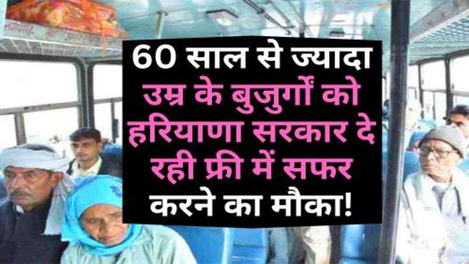 Haryana : 60 साल से ज्यादा उम्र के बुजुर्गों को हरियाणा सरकार दे रही फ्री में सफर करने का मौका!