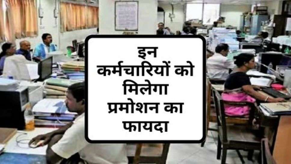 7th Pay Commission : प्रमोशन के नियमों में बड़ा बदलाव, इन कर्मचारियों को मिलेगा प्रमोशन का फायदा