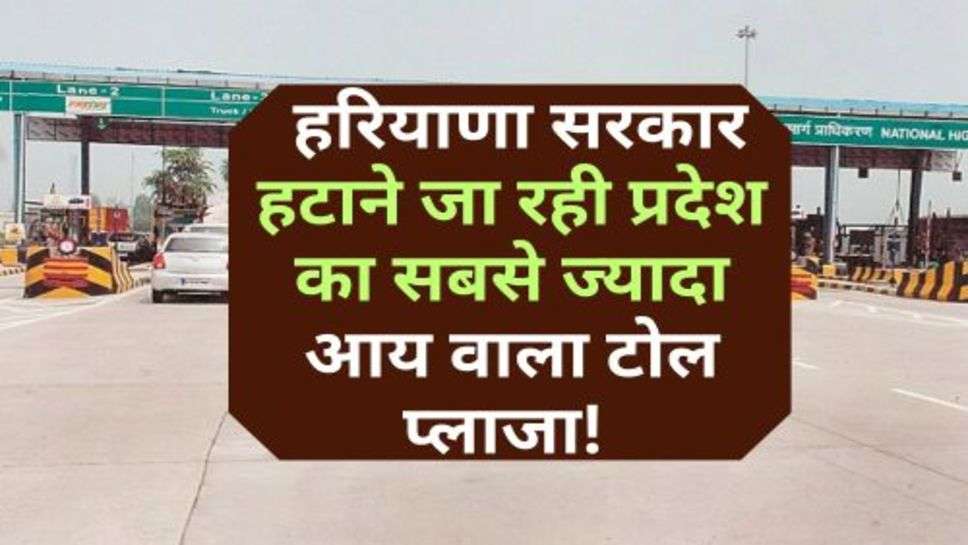 Haryana : हरियाणा सरकार हटाने जा रही प्रदेश का सबसे ज्यादा आय वाला टोल प्लाजा! बताई जा रही ये वजह