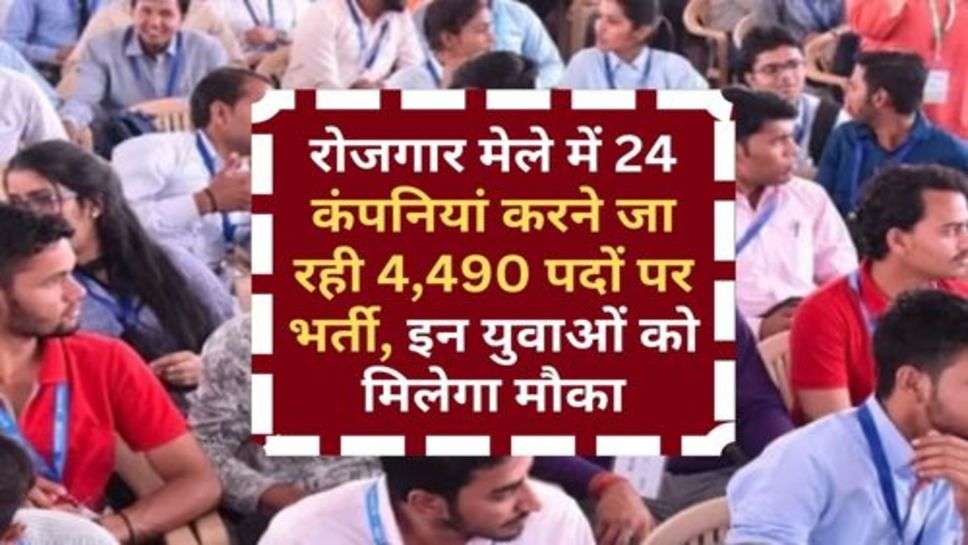 Rojgar Mela : रोजगार मेले में 24 कंपनियां करने जा रही 4,490 पदों पर भर्ती, इन युवाओं को मिलेगा मौका