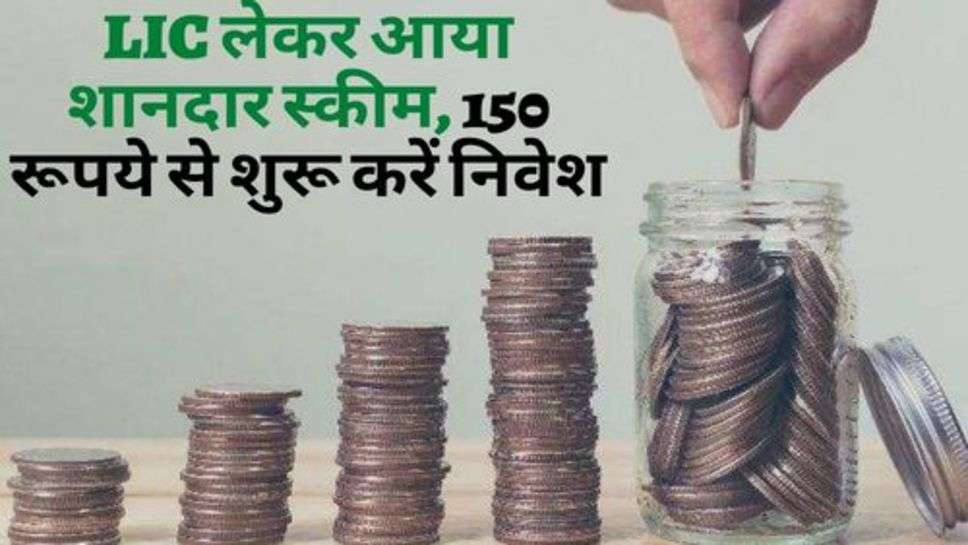 LIC लेकर आया शानदार स्कीम, 150 रूपये से शुरू करें निवेश