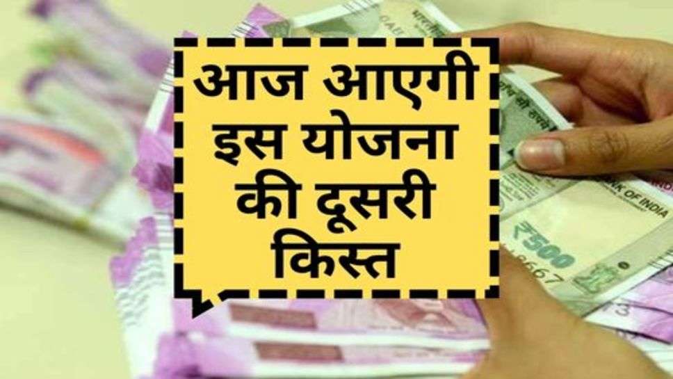 Govt. Scheme : आज आएगी इस योजना की दूसरी किस्त, चेक करें अपने खाते में पैसे