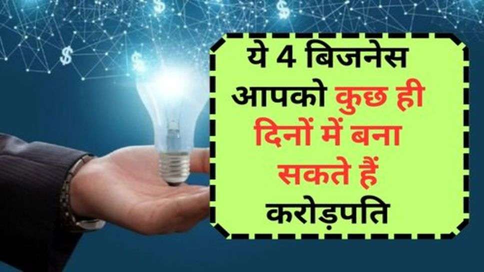 Business Tips : ये 4 बिजनेस आपको कुछ ही दिनों में बना सकते हैं करोड़पति, लागत होगी सिर्फ इतनी