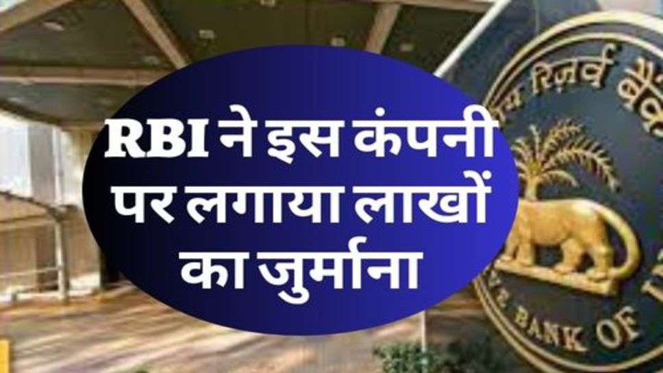 RBI ने इस कंपनी पर लगाया लाखों का जुर्माना