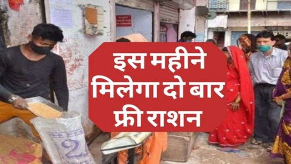 Ration Card : इस महीने मिलेगा दो बार फ्री राशन, सरकार ने लिया फैसला