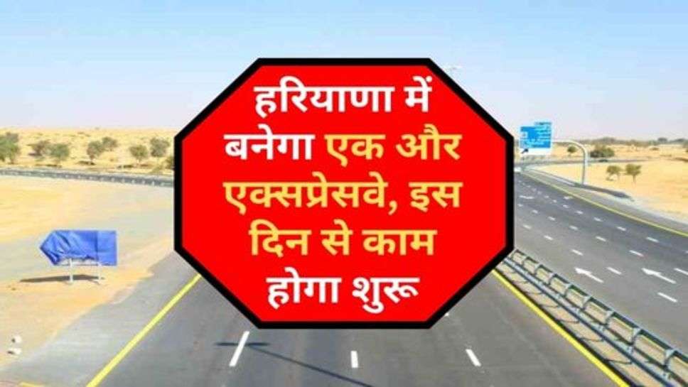 Haryana Expressway : हरियाणा में बनेगा एक और एक्सप्रेसवे, इस दिन से काम होगा शुरू