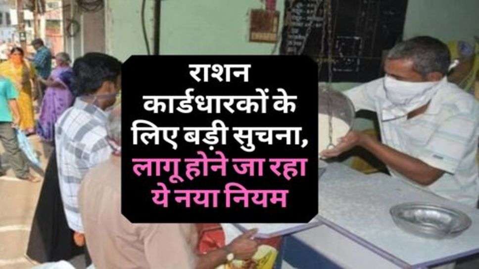 Ration Card Holder : राशन कार्डधारकों के लिए बड़ी सुचना, लागू होने जा रहा ये नया नियम