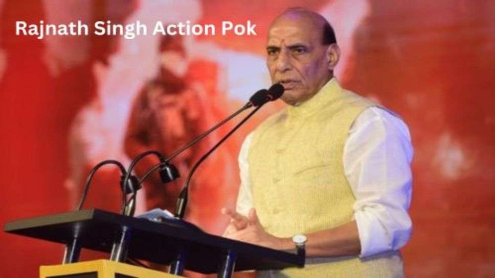 Rajnath Singh Action Pok: रक्षा मंत्री राजनाथ सिंह ने POK को लेकर दी बड़ी चेतावनी, कहा 2024 से पहले कर देंगे ये काम!