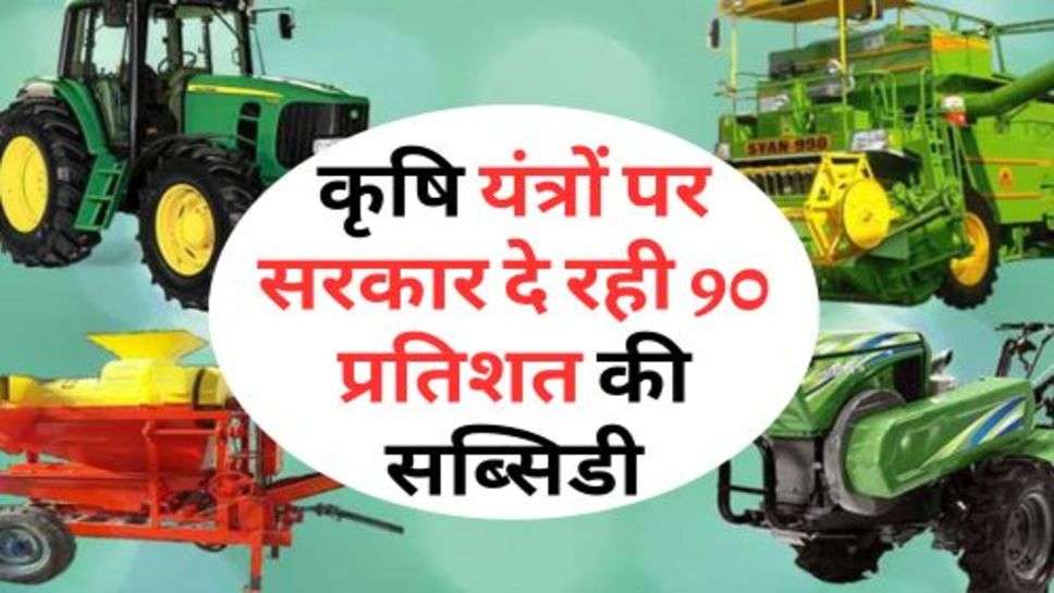 Govt. Scheme : कृषि यंत्रों पर सरकार दे रही 90 प्रतिशत की सब्सिडी, ऐसे करें योजना के लिए आवेदन