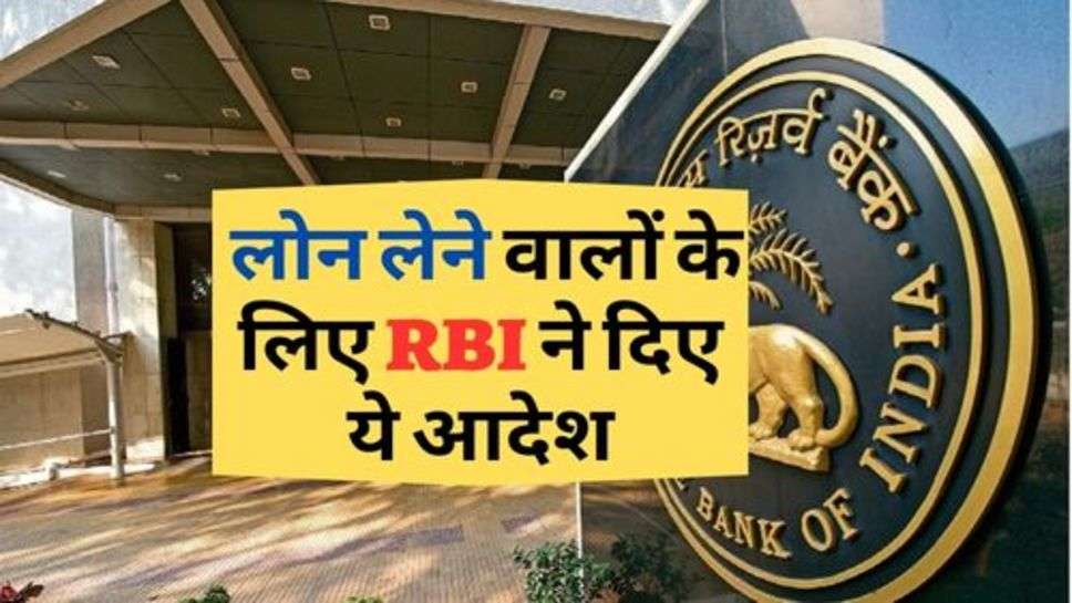  लोन लेने वालों के लिए RBI ने दिए ये आदेश