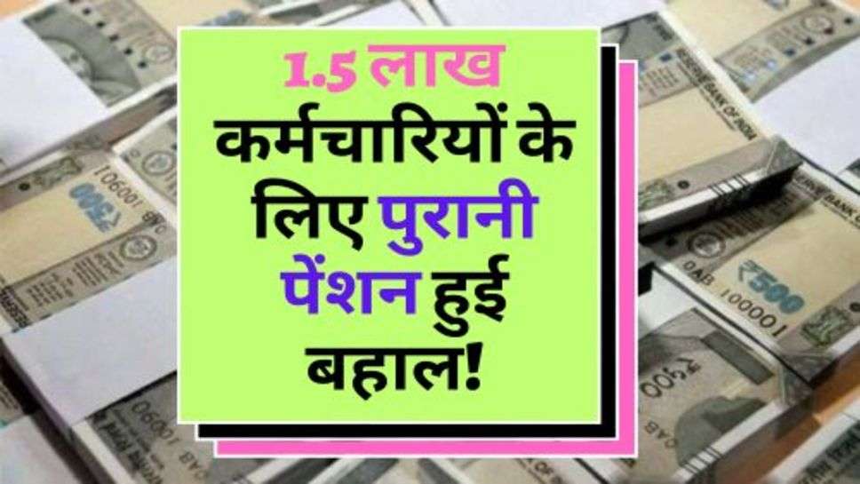 Old Pension Scheme : 1.5 लाख कर्मचारियों के लिए पुरानी पेंशन हुई बहाल!