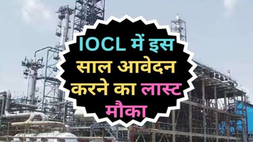 IOCL में इस साल आवेदन करने का लास्ट मौका, इन युवाओं के मांगे आवेदन