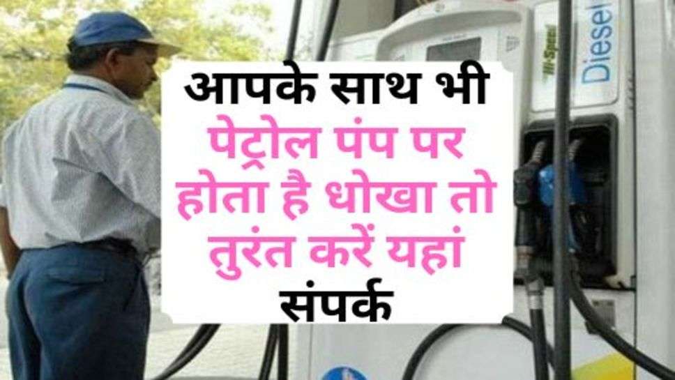 Petrol Pump : आपके साथ भी पेट्रोल पंप पर होता है धोखा तो तुरंत करें यहां संपर्क