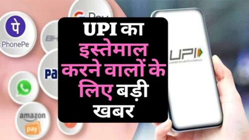 UPI का इस्तेमाल करने वालों के लिए बड़ी खबर, कर लें ये जरूरी काम!