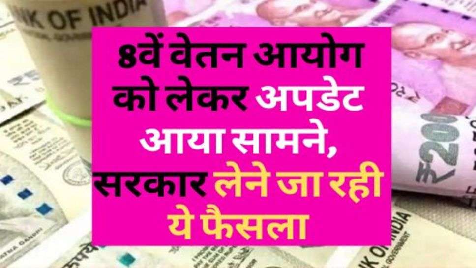 8th Pay Commission : 8वें वेतन आयोग को लेकर अपडेट आया सामने, सरकार लेने जा रही ये फैसला