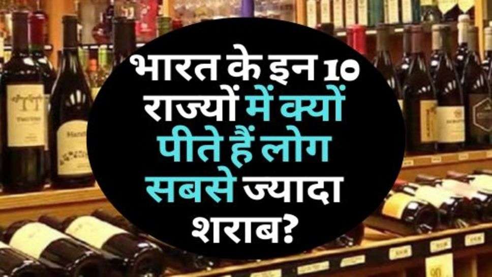 Alcohol : भारत के इन 10 राज्यों में क्यों पीते हैं लोग सबसे ज्यादा शराब?