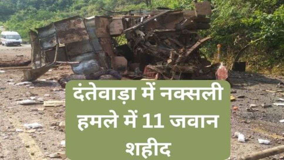 Naxalite attack in Dantewada: दंतेवाड़ा में नक्सली हमले में 11 जवान शहीद