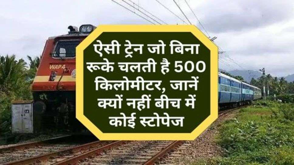 Best Train : ऐसी ट्रेन जो बिना रूके चलती है 500 किलोमीटर, जानें क्यों नहीं बीच में कोई स्टोपेज