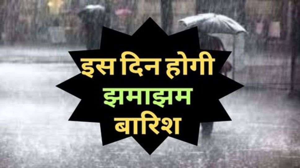 Weather Update : एक बार फिर मौसम ने ली करवट, इस दिन होगी झमाझम बारिश