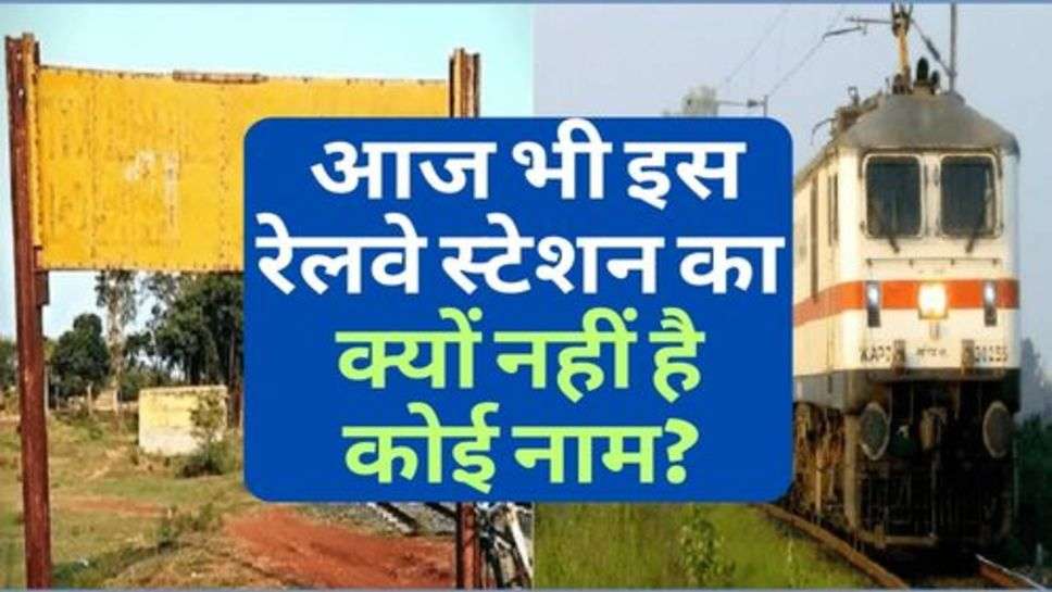 Railway News : आज भी इस रेलवे स्टेशन का क्यों नहीं है कोई नाम?