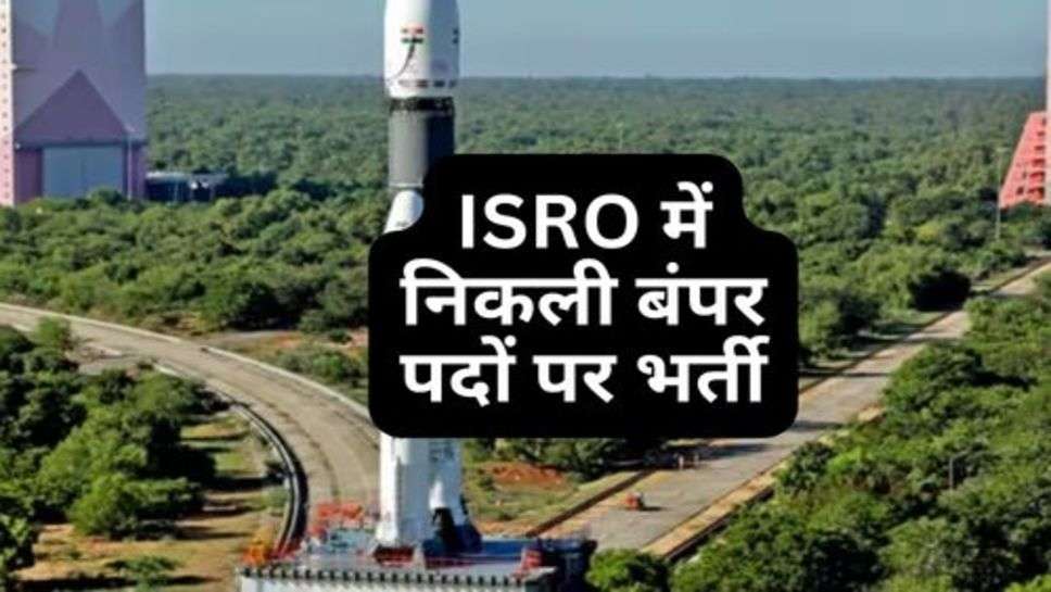 ISRO में निकली बंपर पदों पर भर्ती, इस तारीख तक कर सकते हैं आवेदन