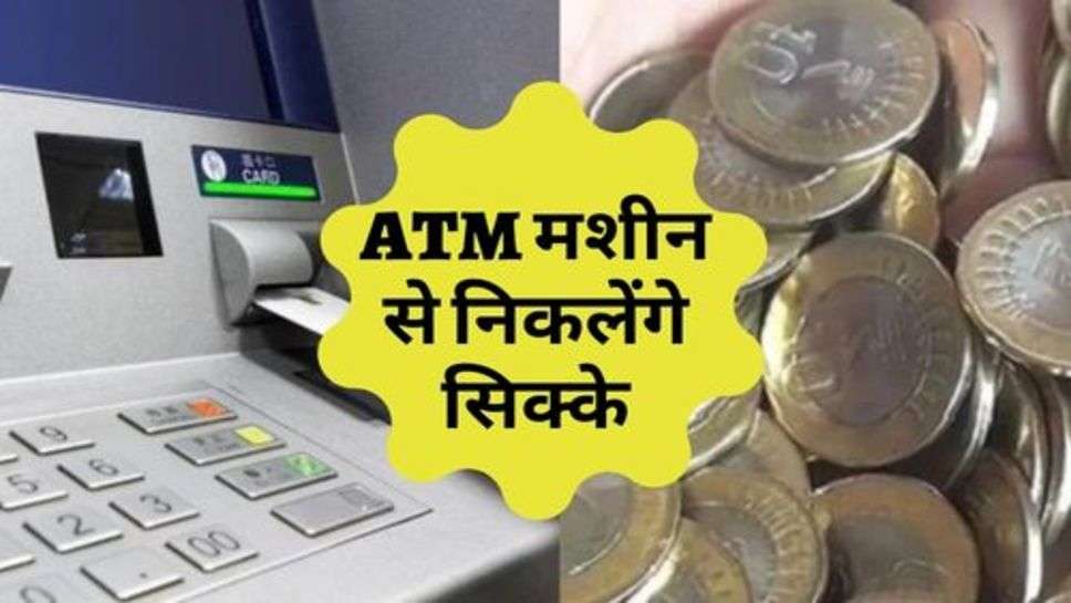 ATM मशीन से निकलेंगे सिक्के, जाने लें पूरा प्रोसेस