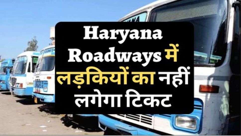 Haryana Roadways में लड़कियों का नहीं लगेगी टिकट, सरकार का बड़ा फैसला