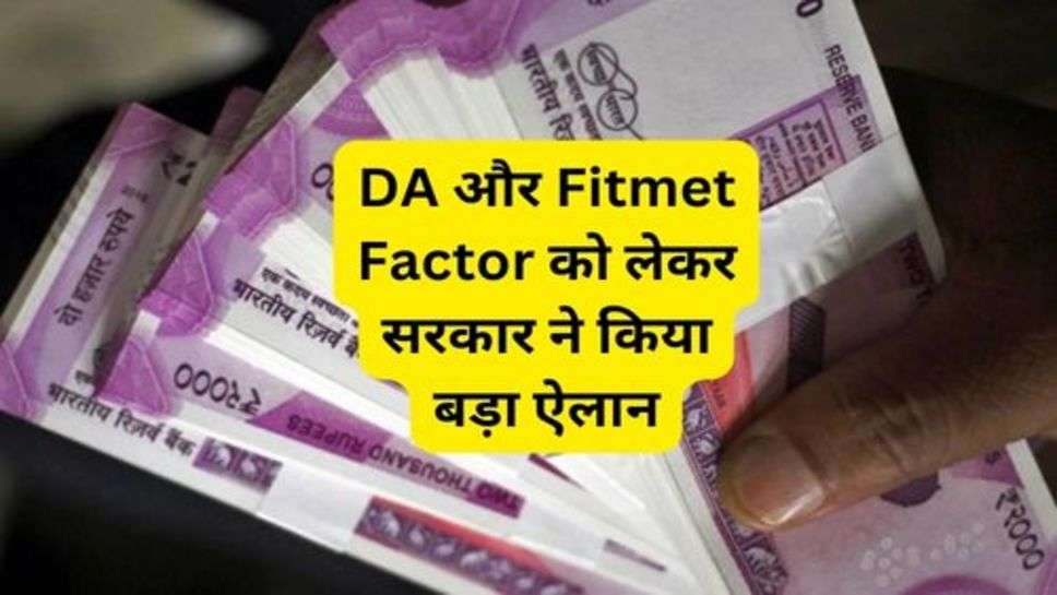 DA और Fitmet Factor को लेकर सरकार ने किया बड़ा ऐलान