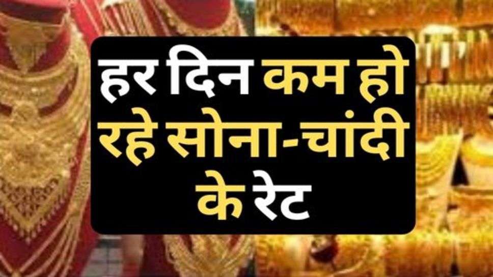 Latest Gold-Silver Price : हर दिन कम हो रहे सोना-चांदी के रेट, खरीदारी करने का है सुनहरा मौका