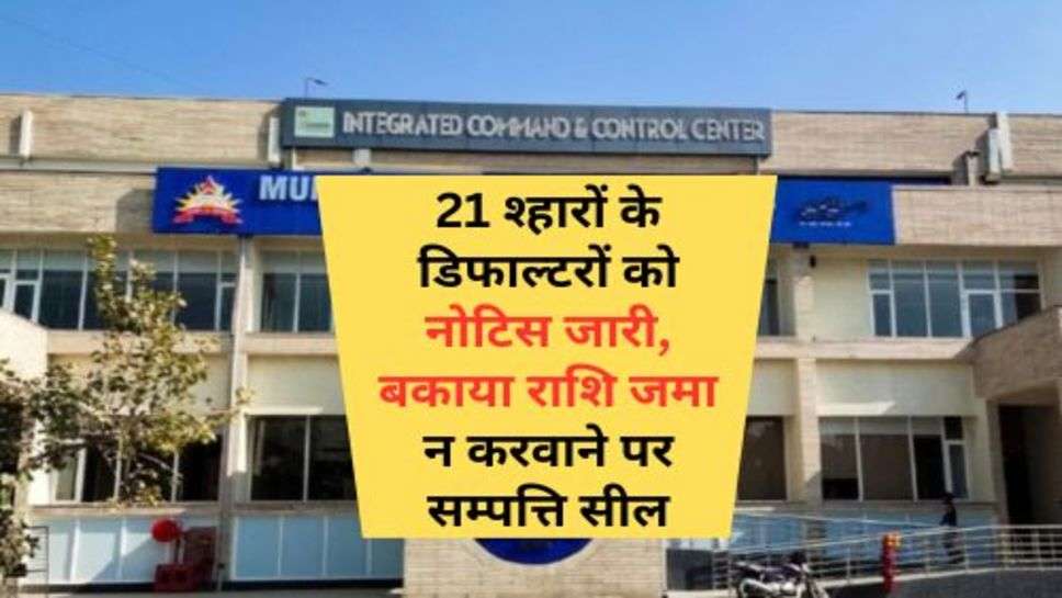 Notice Issued to Defaulters : 21 श्हारों के डिफाल्टरों को नोटिस जारी, बकाया राशि जमा न करवाने पर सम्पत्ति सील