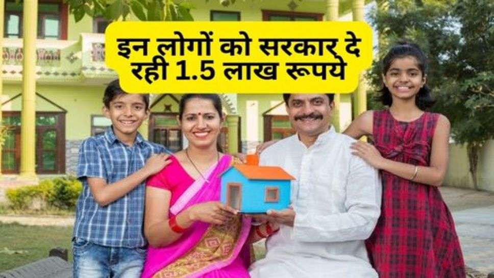 Pradhan Mantri Awas Yojana : इन लोगों को सरकार दे रही 1.5 लाख रूपये, अभी करें आवेदन