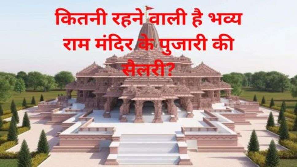 Salary of Ram Temple Priest: कितनी रहने वाली है भव्य राम मंदिर के पुजारी की सैलरी?