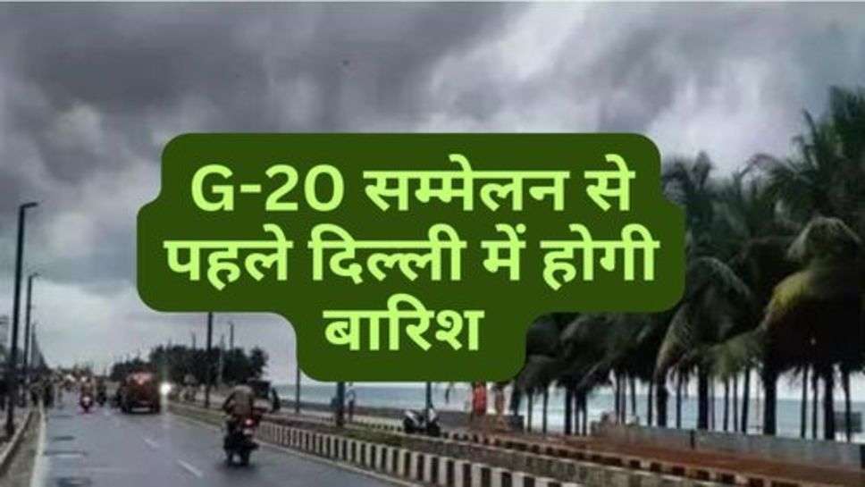 Delhi Weather : G-20 सम्मेलन से पहले दिल्ली में होगी बारिश 