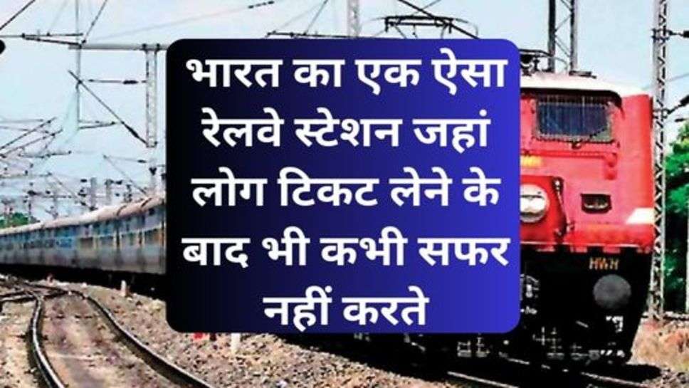 Railway News: भारत का एक ऐसा रेलवे स्टेशन जहां लोग टिकट लेने के बाद भी कभी सफर नहीं करते