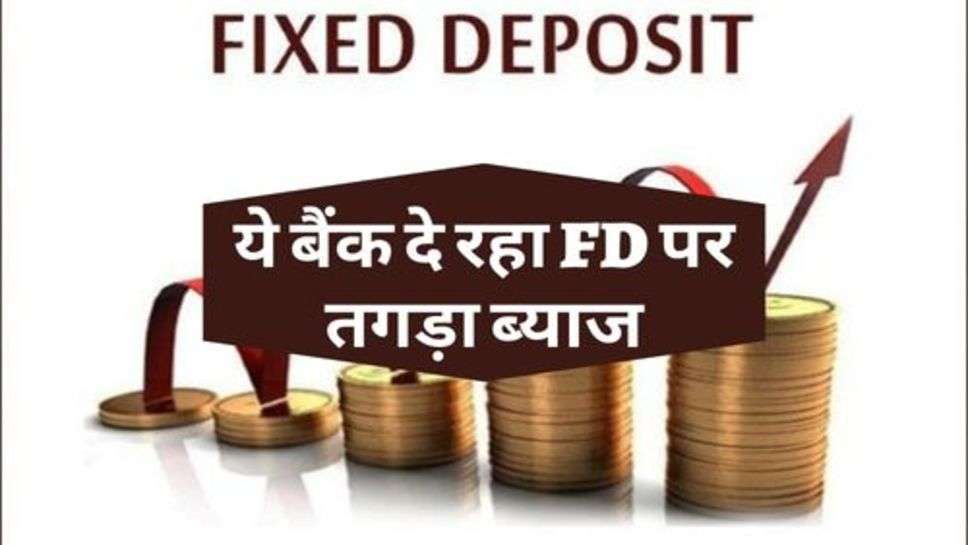 Bank News : ये बैंक दे रहा FD पर तगड़ा ब्याज, आप भी करें चेक