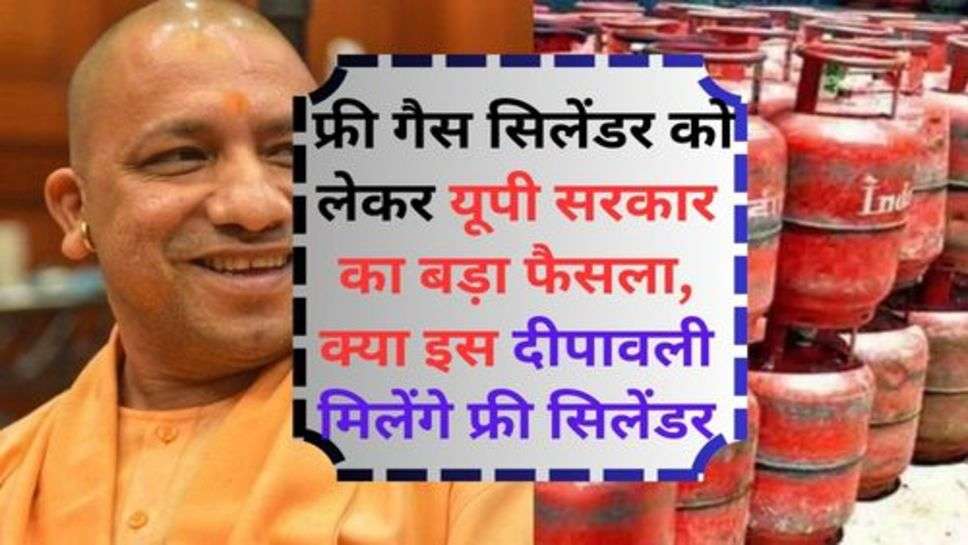 Free Gas Cylinder : फ्री गैस सिलेंडर को लेकर यूपी सरकार का बड़ा फैसला, क्या इस दीपावली मिलेंगे फ्री सिलेंडर