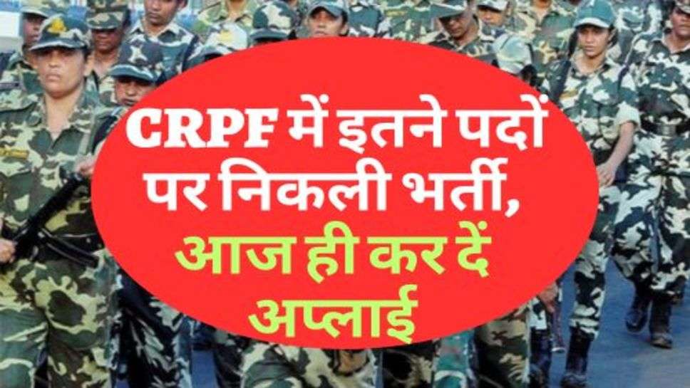  CRPF में इतने पदों पर निकली भर्ती, आज ही कर दें अप्लाई