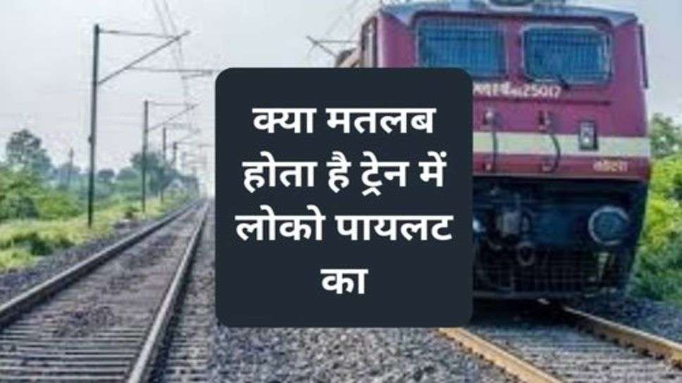 Railway News : क्या मतलब होता है ट्रेन में लोको पायलट का