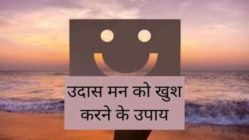 Happiness Tips: उदास मन को खुश करने के उपाय