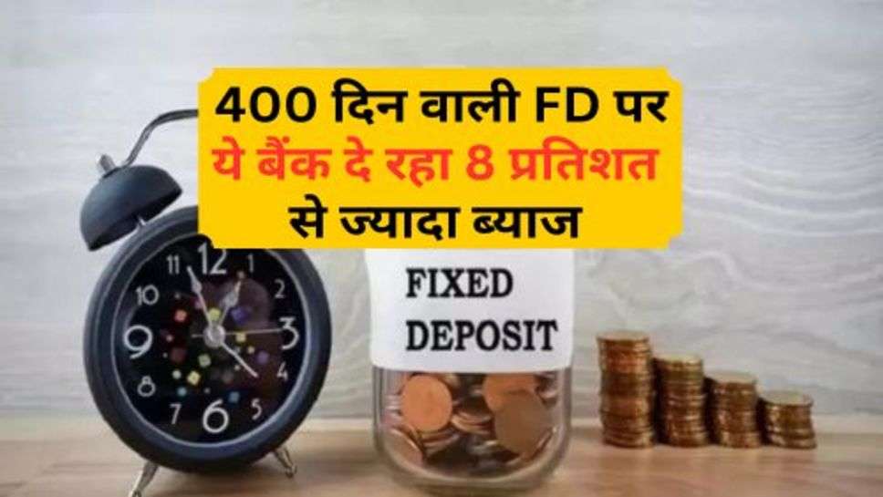 FD कराने वालों की हुई मौज, 400 दिन वाली FD पर ये बैंक दे रहा 8 प्रतिशत से ज्यादा ब्याज