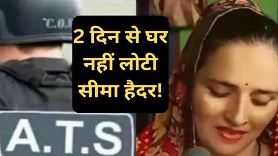 Seema Haider ATS inquiries: 2 दिन से घर नहीं लोटी सीमा हैदर!