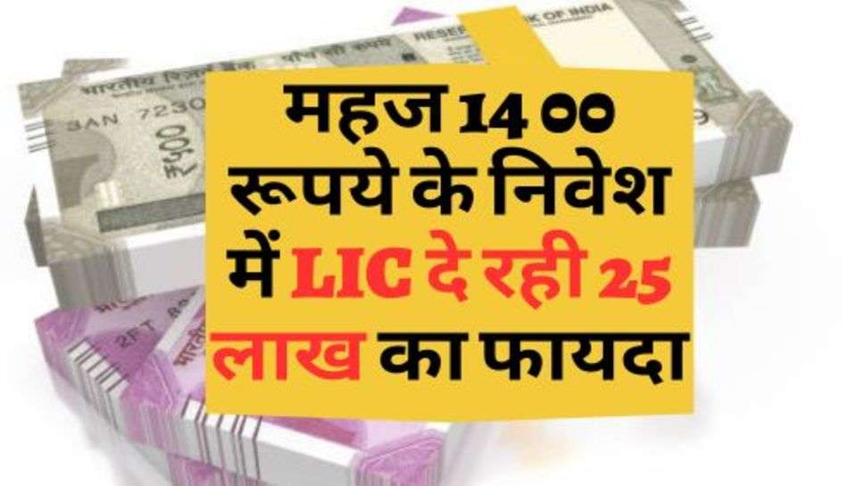 LIC Scheme : महज 1400 रूपये के निवेश में LIC दे रही 25 लाख का फायदा, जानें कौन सी है स्कीम?